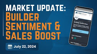 Builder Sentiment & Sales Boost - Market Update 7/22/2024