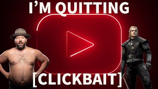 I'M QUITTING YOUTUBE [CLICKBAIT]