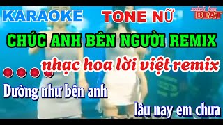 KARAOKE CHÚC ANH BÊN NGƯỜI REMIX - TONE NỮ | dường như bên anh lâu nay em chưa một làn có anh