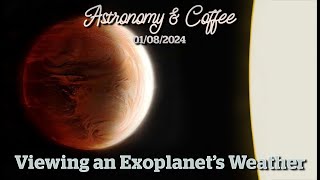 Viewing Weather on an Alien World | Astronomy & Coffee 01-08-2024