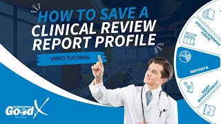 GoodX Web Tutorial - How to Save a Clinical Review Report Profile