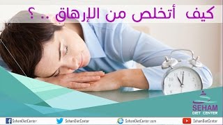 كيف أتخلص من الإرهاق ..؟