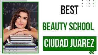 Best Beauty School in Ciudad Juarez, Mexico