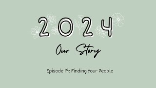 2024 Our Story - Episode 19: Finding Your People