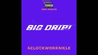 SAN DRACO & aClockworkSikle - BIG DRIP!