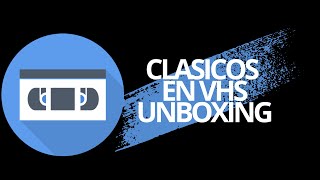 Unboxing Capitulo 24: Clasicos en vhs