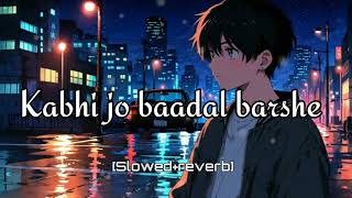 Kabhi jo baadal barshe slowed reverb song no copyright clame used head phone 🎧😌 & feel this song