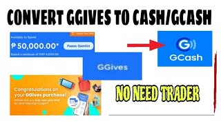 CONVERT GGIVES TO CASH/GCASH. NO NEED TRADER!