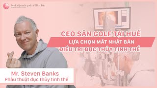 Từ Huế ra Hà Nội để mổ đục thủy tinh thể - CEO sân Golf chia sẻ cảm nhận về Mắt Nhật Bản