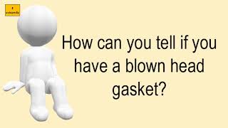 How Can You Tell If You Have A Blown Head Gasket?