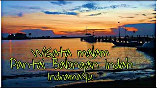 WISATA MALAM PANTAI BALONGAN INDAH INDRAMAYU