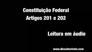 Constituição Federal - Artigo 201 e 202 (Leitura em áudio)