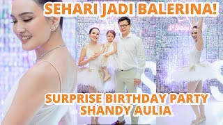 SEHARI JADI BALERINA! | SURPISE BIRTHDAY PARTY SHANDY AULIA