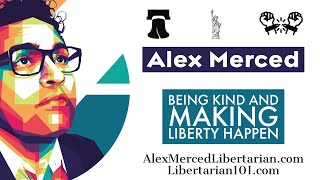 Alex Merced The Libertarian - Being Kind and Making Liberty Happen (Liberty for the Masses)