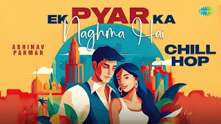 Ek Pyar Ka Naghma Hai - Chill Hop | Lata Mangeshkar | Mukesh | Abhinav Parmar