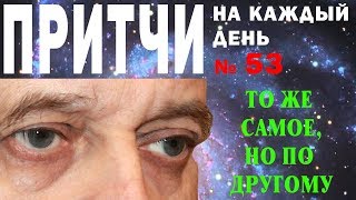 Притчи на каждый день. Владимир Бутромеев. №53. То же самое, но по другому