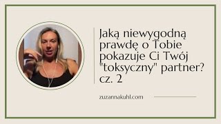 Jaką niewygodną prawdę o Tobie pokazuje Ci Twój "toksyczny" partner, cz.2