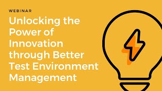 Unlocking the Power of Innovation through Better Test Environment Management