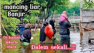 mancing spot liar/banjir ahir nya begini..!!!jadi nya di kamal jakarta utara