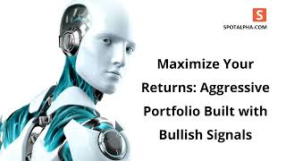 Maximize Your Returns - Aggressive Portfolio Built with Bullish Signals - Spotalpha India