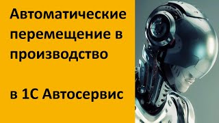 ☝Как сделать автоматические перемещение в производство 1С Автосервис 1.6