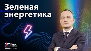 Кого спасет зеленая энергетика? Нефорум х Homo Science