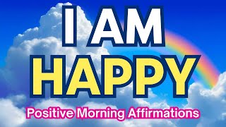 I AM HAPPY 🥰 Positive Morning Affirmations for a Happy, Joyful, Fulfilled Life | Manifest Happiness