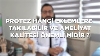 "Protez hangi eklemlere takılabilir ve ameliyat kalitesi önemli midir?"