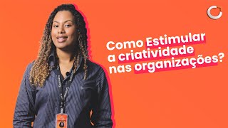 🔴 Como Estimular a Criatividade nas Organizações?