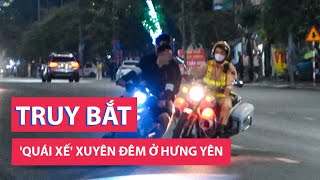 Cảnh sát quây rào truy bắt xuyên đêm, 'quái xế' tháo chạy bất thành