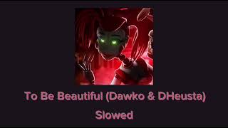 DHeusta & Dawko - To Be Beautiful (Slowed)