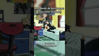 Acordando de bom humor  (Soul Eater Dublado)