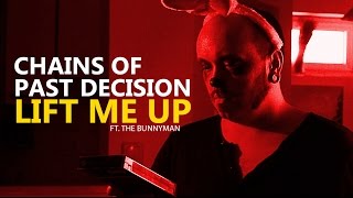 Chains Of Past Decisions - Lift Me Up (Official) Ft. Bunnyman