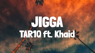 TAR1Q feat. Khaid -Jigga (Lyrics)