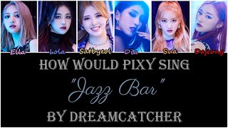 How would Pixy sing "Jazz Bar" by Dreamcatcher?