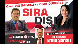 #Canlı │  SIRA DIŞI'NIN KONUĞU; ERKUT ŞAHALİ - CTP MİLLETVEKİLİ