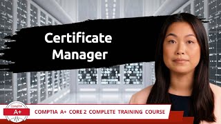 CompTIA A+ Core 2 (220-1102) | Certificate Manager | Exam Objective 1.3 | Course Training Video