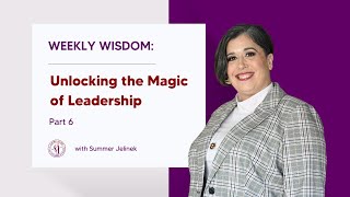 Weekly Wisdom: Unlocking the Magic of Leadership (Part 6 of 6)