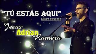 MUSICA CRISTIANA : JESUS ADRIAN ROMERO - TÚ ESTÁS AQUI