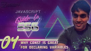 JS Guide to ES6 - 04 - Why Const Is Great For Declaring Variables