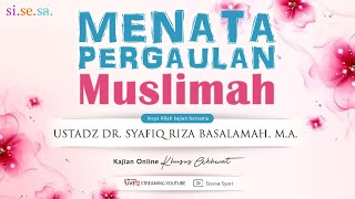 Si.Se.Sa. Kajian Akhwat | Ustadz DR. Syafiq Riza Basalamah, M.A. | Menata Pergaulan Muslimah