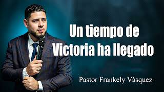 Un tiempo de Victoria ha llegado ► Pastor Frankely Vásquez