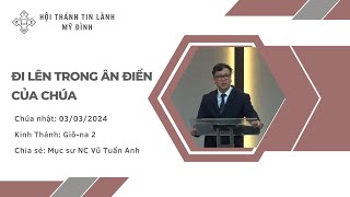 ĐI LÊN TRONG ÂN ĐIỂN CỦA CHÚA | Mục sư NC. Vũ Tuấn Anh | Chúa Nhật 03/03/2024