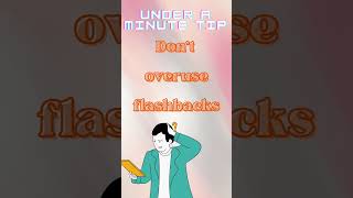 Under a Minute Tips: don't overuse flashbacks