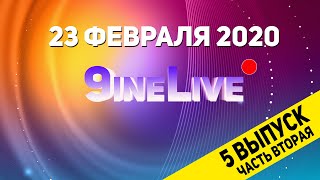 5 ВЫПУСК.Ч.2! 9ineLive 23.02.2020 S01E05-2