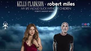 Kelly Clarkson x Robert Miles - My Life Would Suck Without Children (FlyBoy's Mashup Mix)