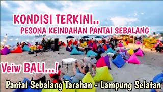 KONDISI TERKINI PESONA KEINDAHAN PANTAI SEBALANG TARAHAN - LAMPUNG SELATAN