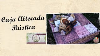 CAJA ALTERADA RÚSTICA - RETO CREATIVAS UNIDAS - RETO JULIO #creativasunidas #scrapbooking