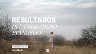 Resultados del verdadero evangelio  - Colosenses  3:1-4 -  Daniel Soliz