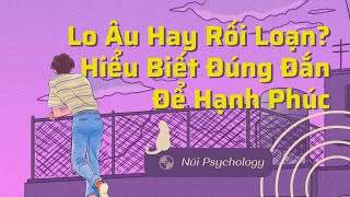 Lo Âu Hay Rối Loạn? Hiểu Biết Đúng Đắn Để Hạnh Phúc